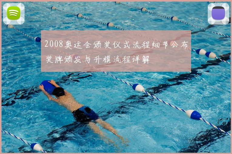 2008奥运会颁奖仪式流程细节公布奖牌颁发与升旗流程详解