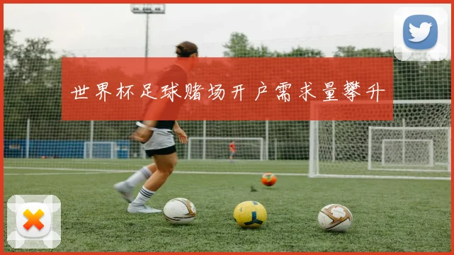 世界杯足球赌场开户需求量攀升