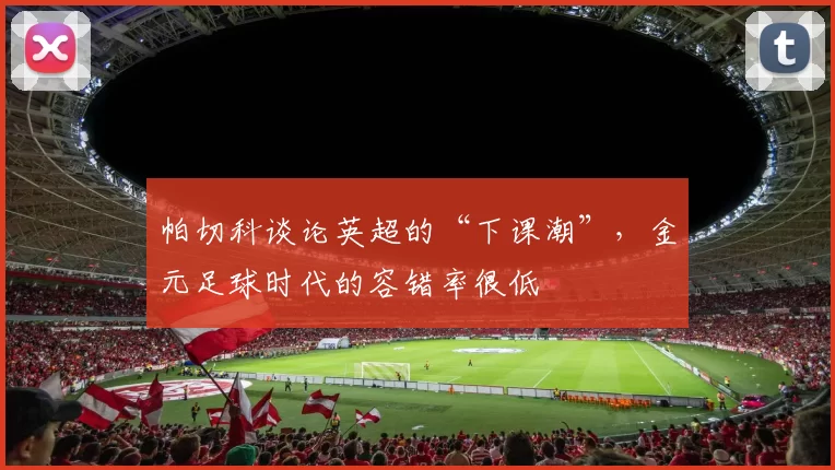 帕切科谈论英超的“下课潮”，金元足球时代的容错率很低