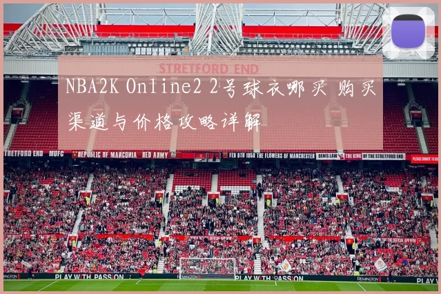 NBA2K Online2 2号球衣哪买 购买渠道与价格攻略详解