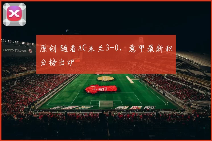 原创 随着AC米兰3-0，意甲最新积分榜出炉