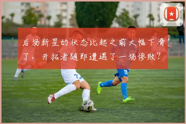 后场新星的状态比起之前大幅下滑了，开拓者随即遭遇了一场惨败？