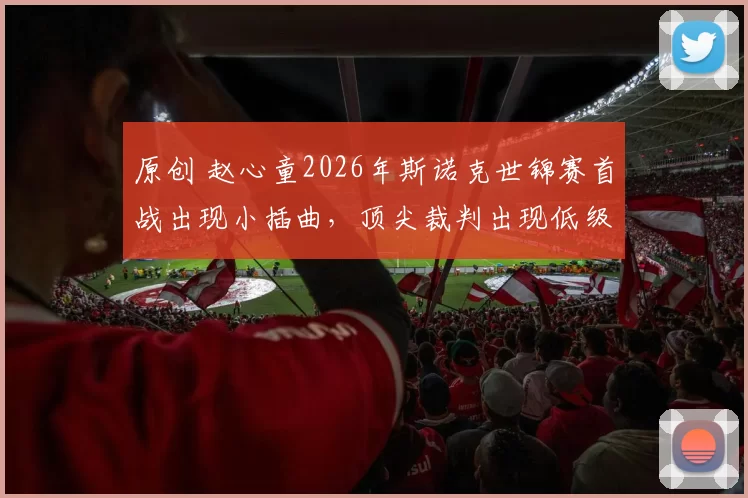 原创 赵心童2026年斯诺克世锦赛首战出现小插曲，顶尖裁判出现低级失误